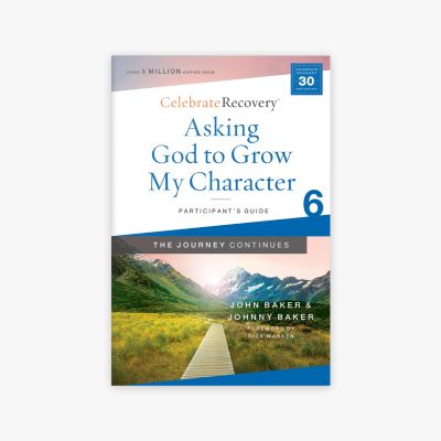 The Journey Continues Participant’s Guide 6: Asking God to Grow My Character
